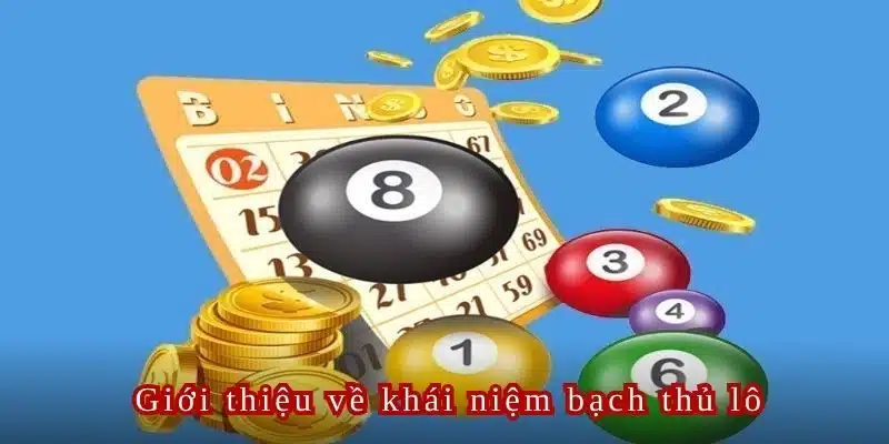 Tìm hiểu về bạch thủ lô là gì?