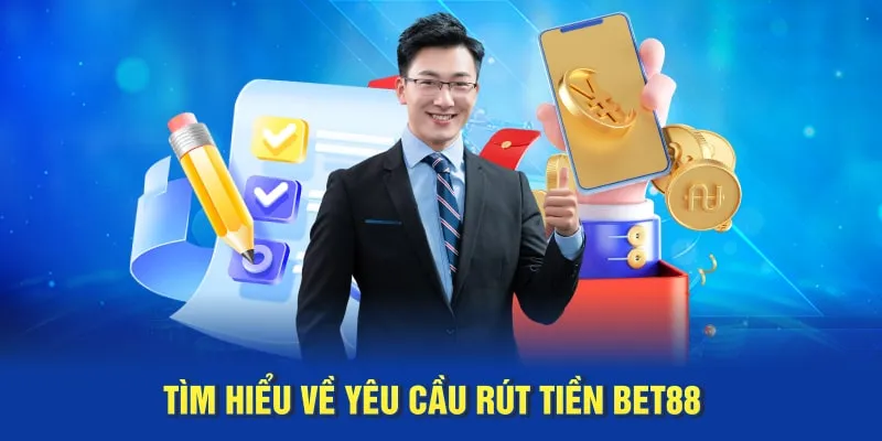 Tìm hiểu các yêu cầu rút tiền bet88